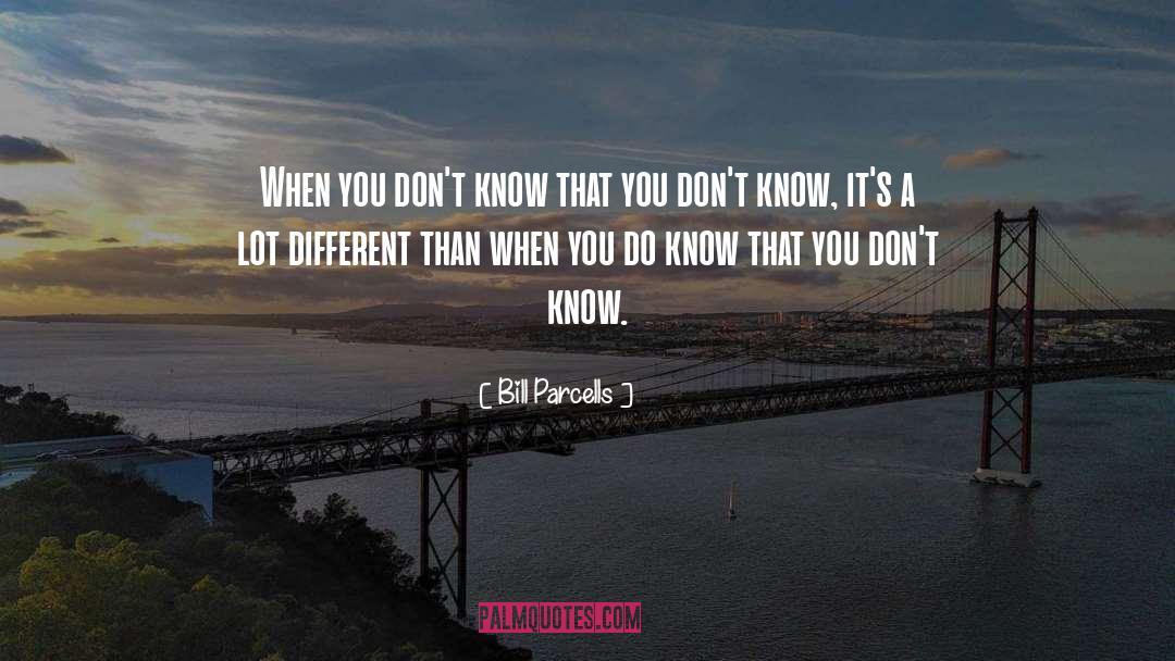 Bill Parcells Quotes: When you don't know that