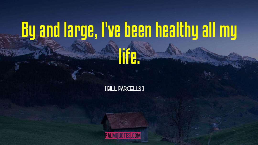 Bill Parcells Quotes: By and large, I've been