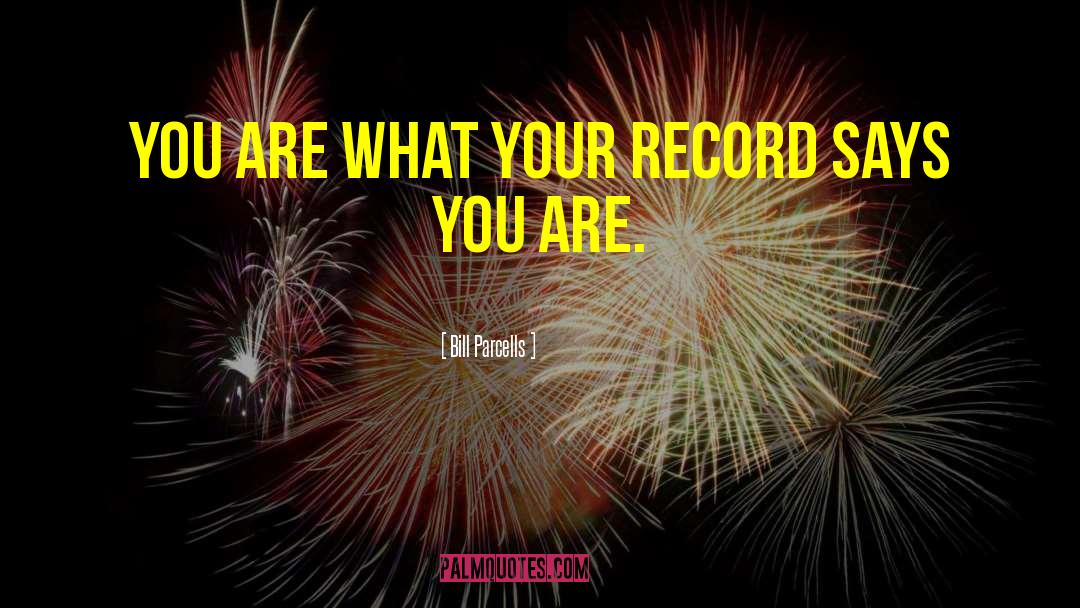 Bill Parcells Quotes: You are what your record