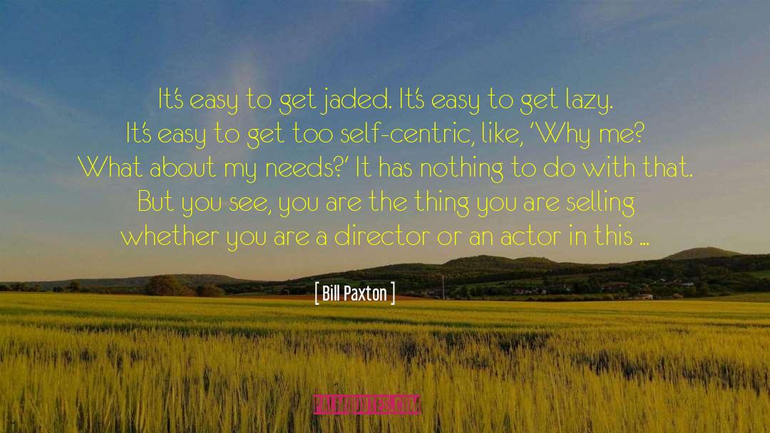 Bill Paxton Quotes: It's easy to get jaded.
