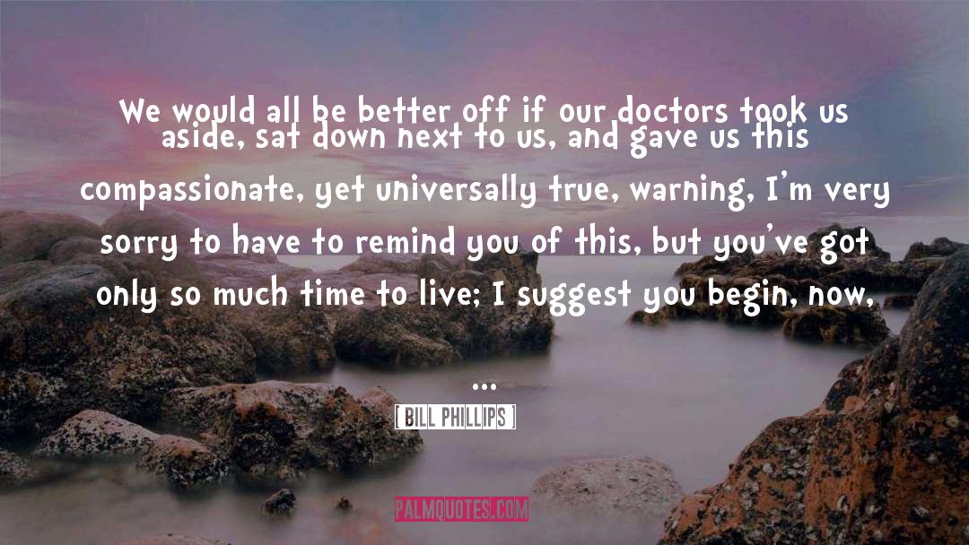 Bill Phillips Quotes: We would all be better