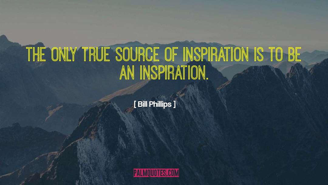 Bill Phillips Quotes: The only true source of