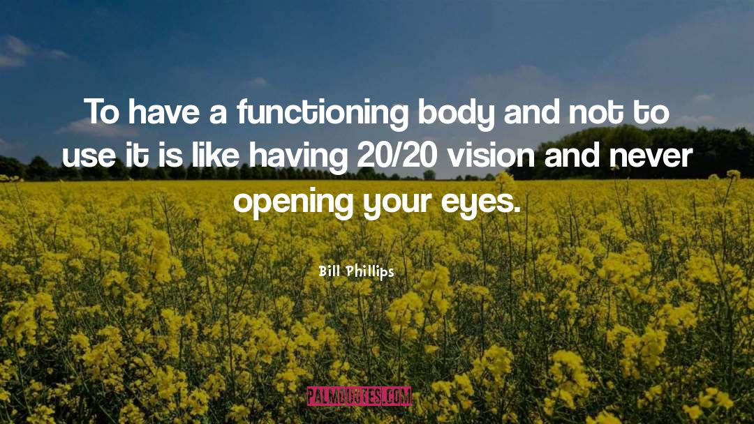 Bill Phillips Quotes: To have a functioning body
