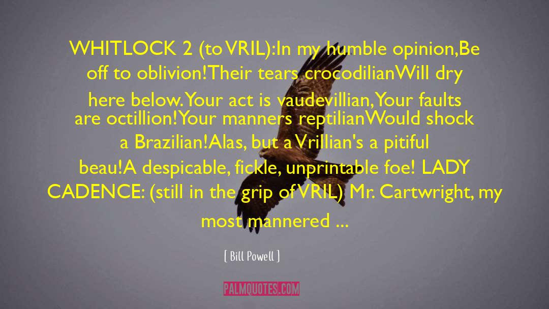 Bill Powell Quotes: WHITLOCK 2 (to VRIL):<br />In