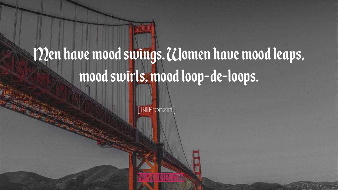 Bill Pronzini Quotes: Men have mood swings. Women