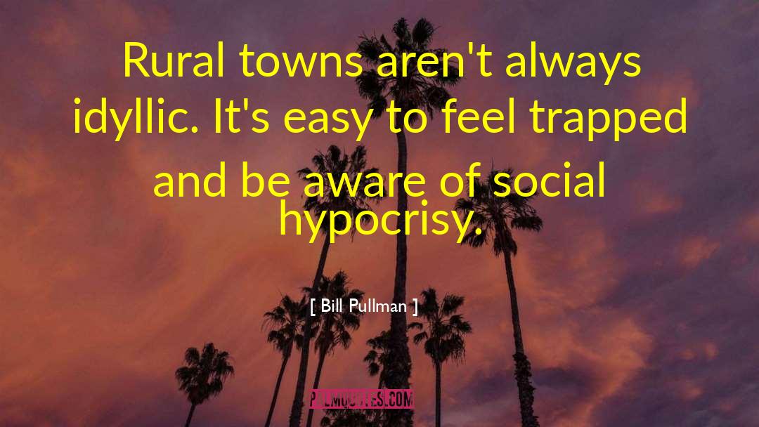 Bill Pullman Quotes: Rural towns aren't always idyllic.