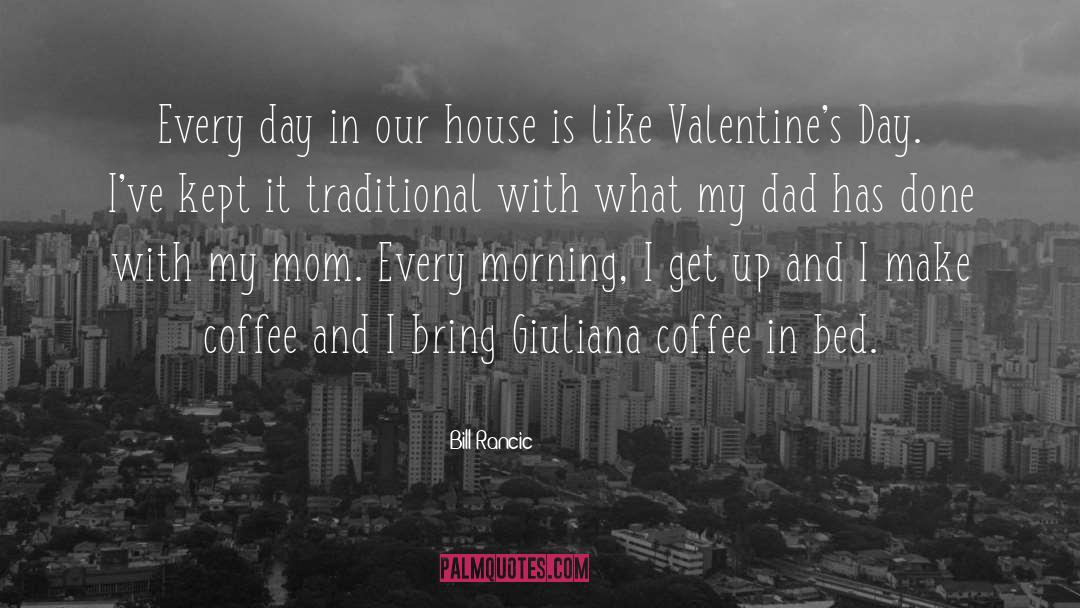 Bill Rancic Quotes: Every day in our house