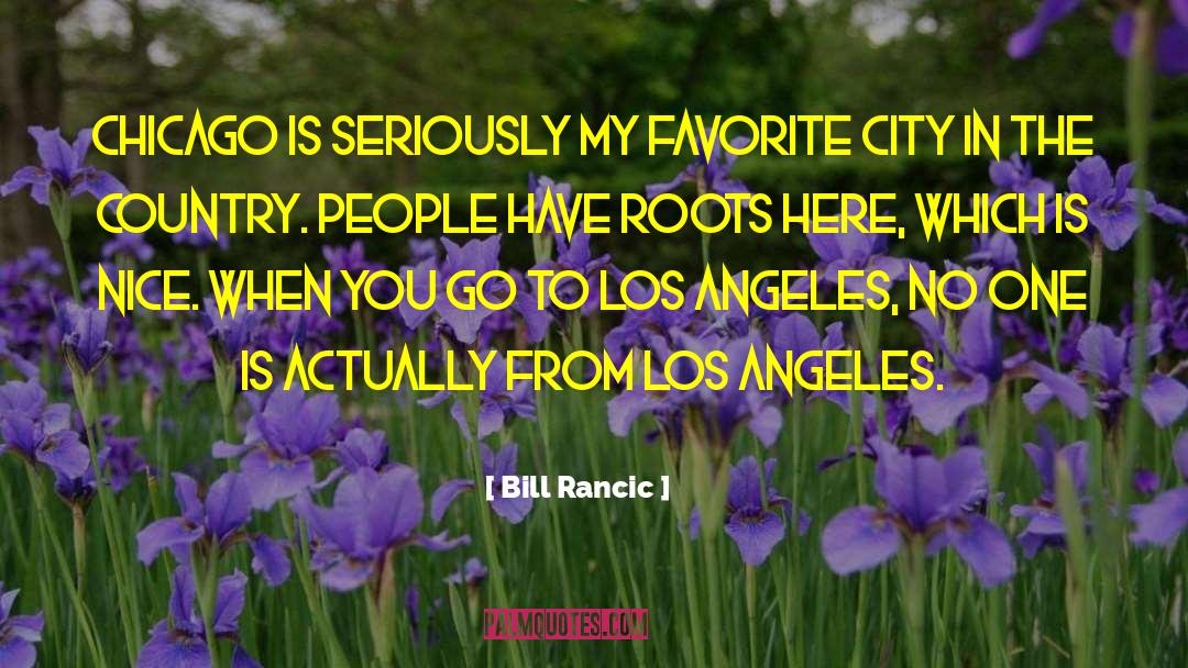 Bill Rancic Quotes: Chicago is seriously my favorite