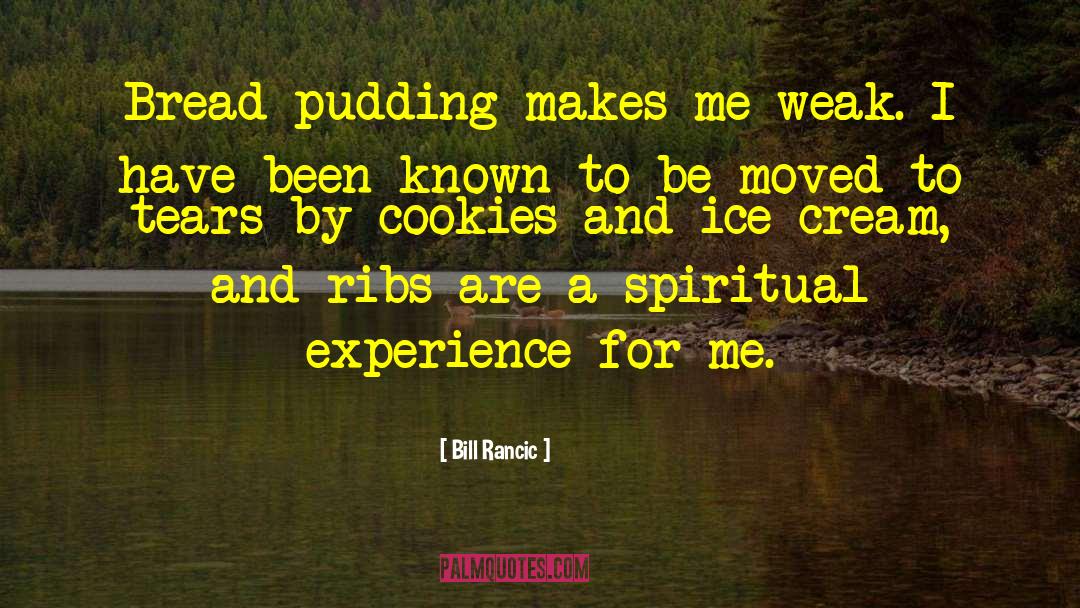 Bill Rancic Quotes: Bread pudding makes me weak.