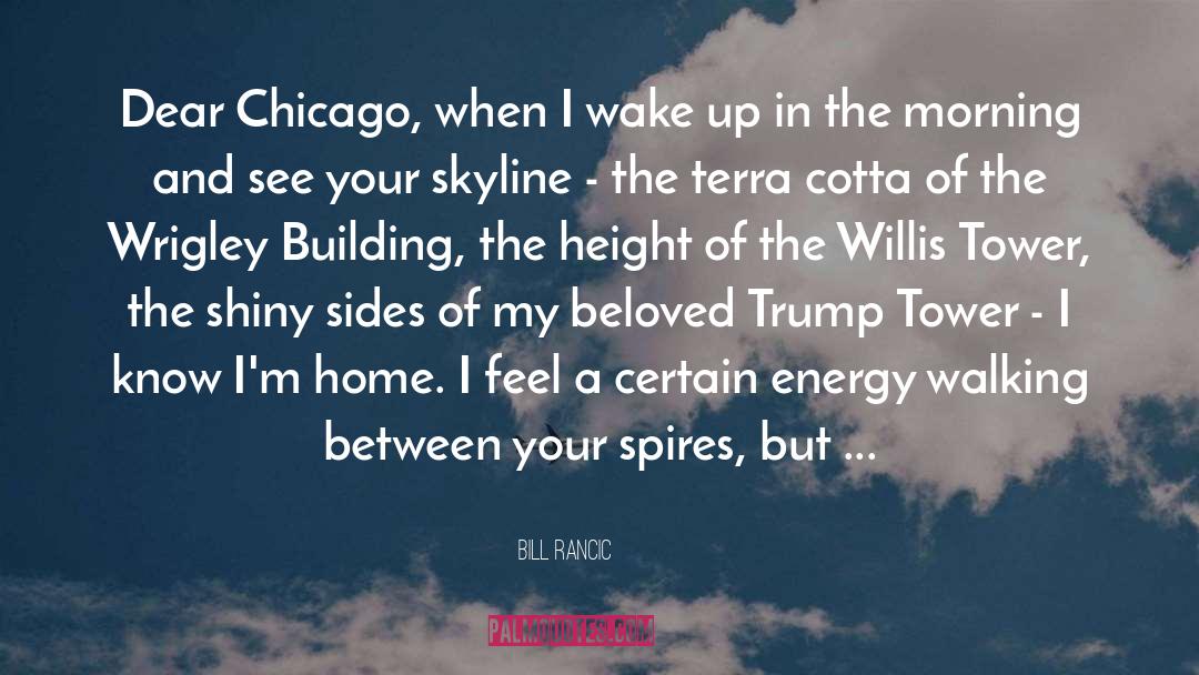 Bill Rancic Quotes: Dear Chicago, when I wake