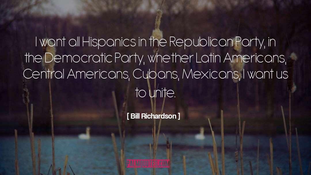 Bill Richardson Quotes: I want all Hispanics in