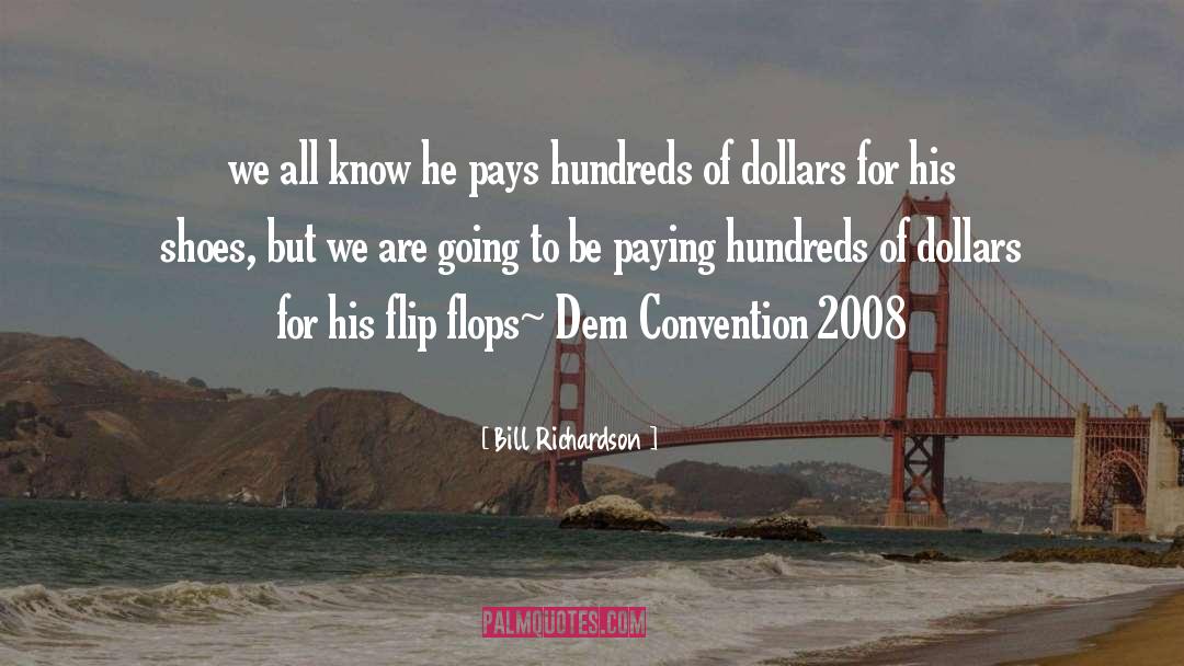 Bill Richardson Quotes: we all know he pays