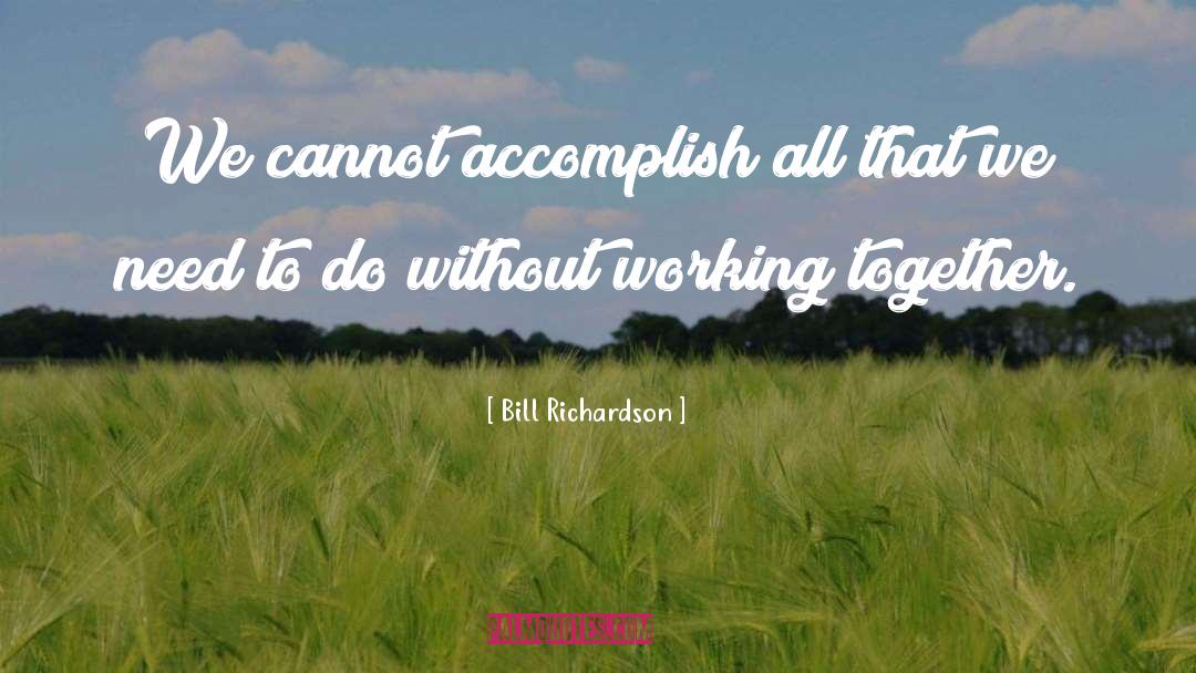 Bill Richardson Quotes: We cannot accomplish all that