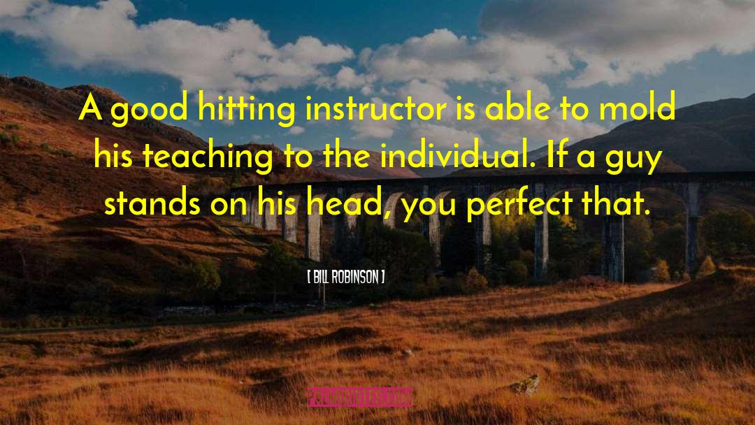 Bill Robinson Quotes: A good hitting instructor is