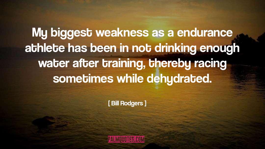 Bill Rodgers Quotes: My biggest weakness as a
