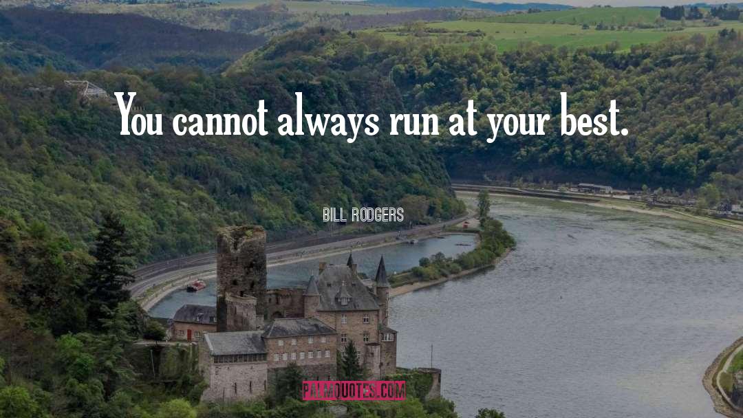 Bill Rodgers Quotes: You cannot always run at