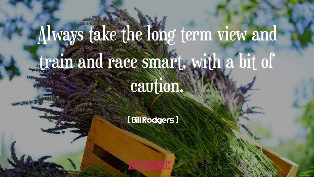 Bill Rodgers Quotes: Always take the long term