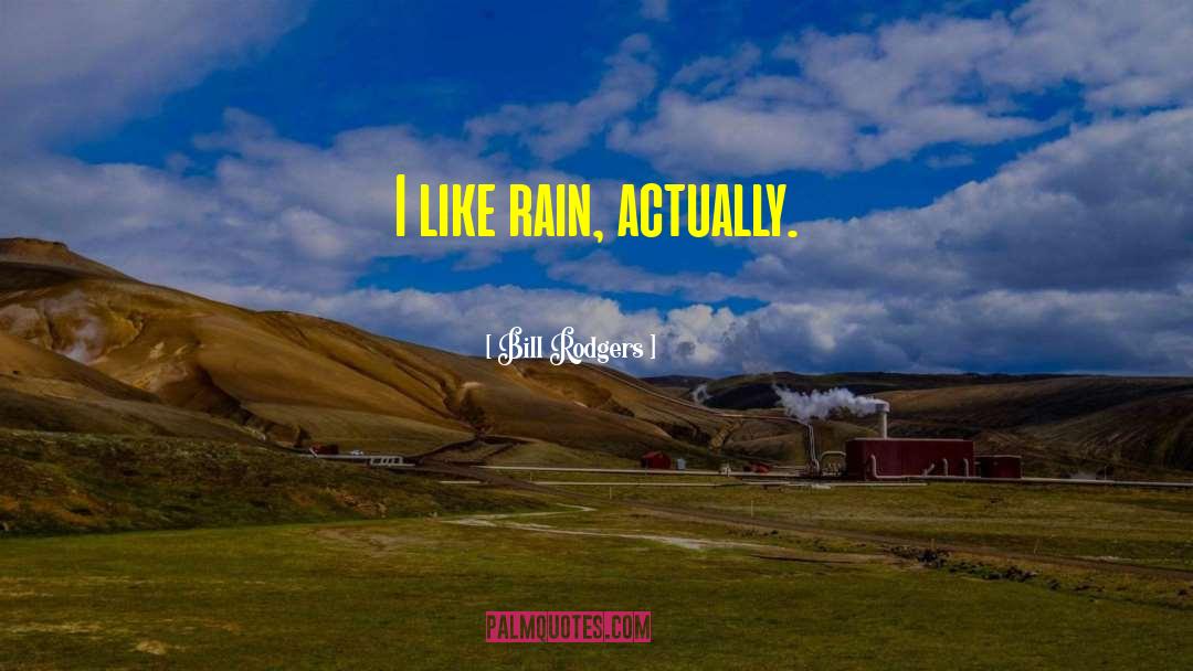 Bill Rodgers Quotes: I like rain, actually.