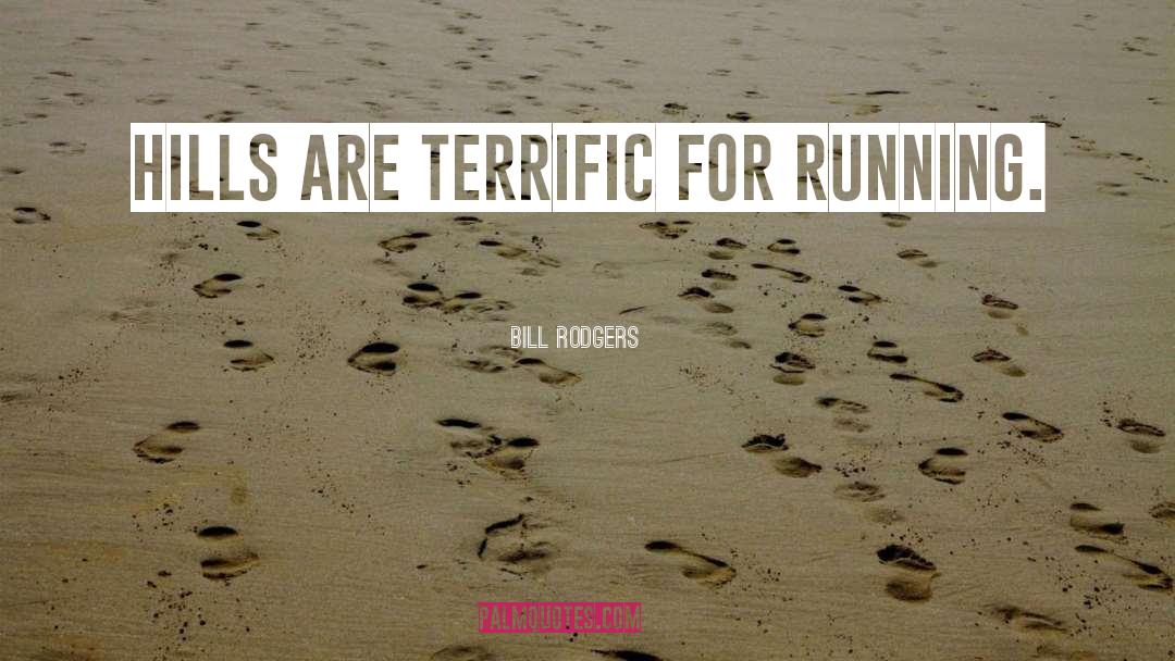 Bill Rodgers Quotes: Hills are terrific for running.