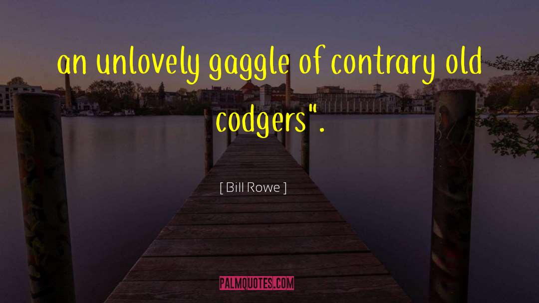 Bill Rowe Quotes: an unlovely gaggle of contrary