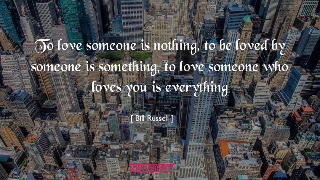 Bill Russell Quotes: To love someone is nothing,