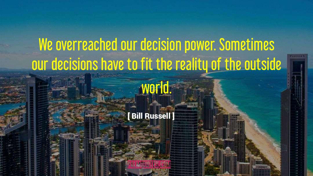 Bill Russell Quotes: We overreached our decision power.