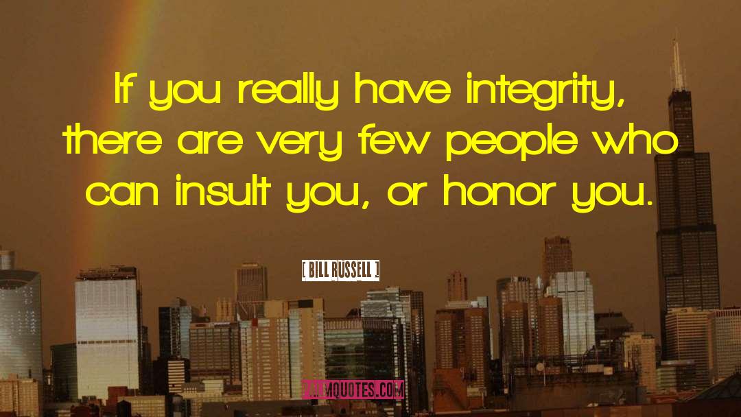 Bill Russell Quotes: If you really have integrity,