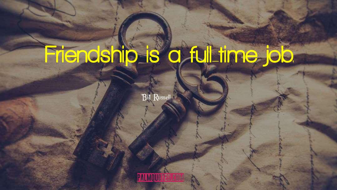 Bill Russell Quotes: Friendship is a full-time job.