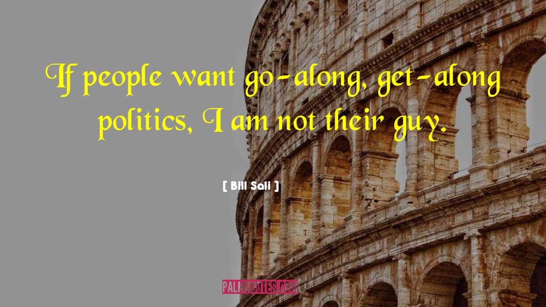 Bill Sali Quotes: If people want go-along, get-along