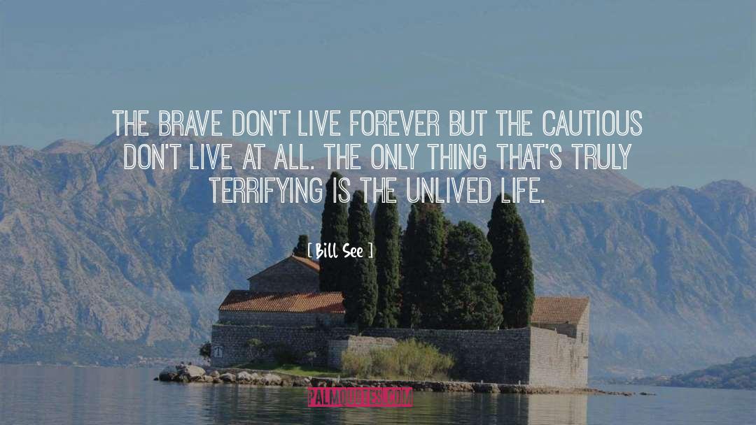 Bill See Quotes: The brave don't live forever