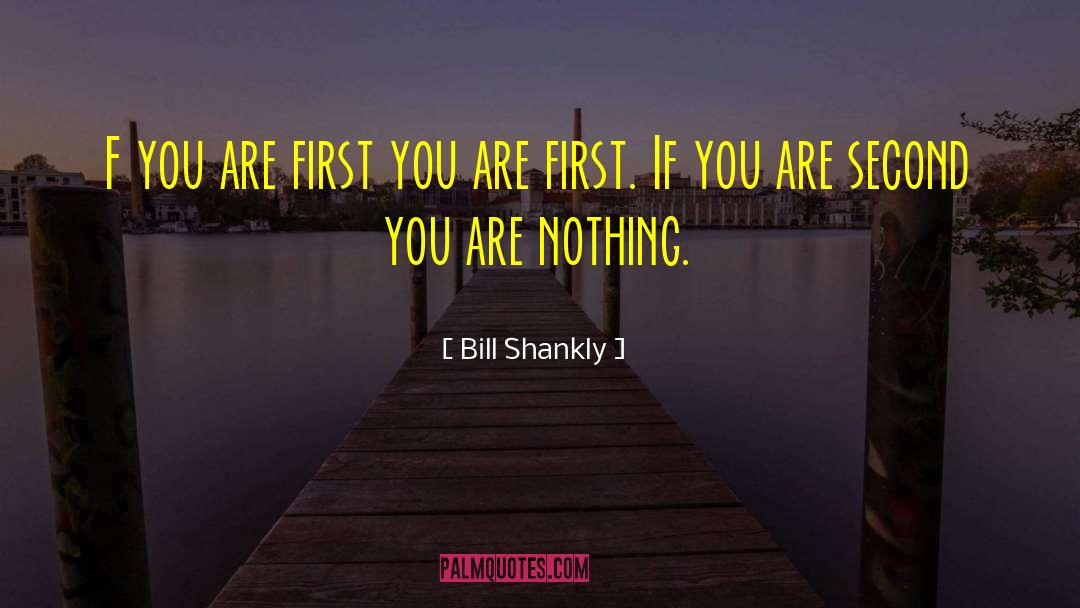 Bill Shankly Quotes: F you are first you