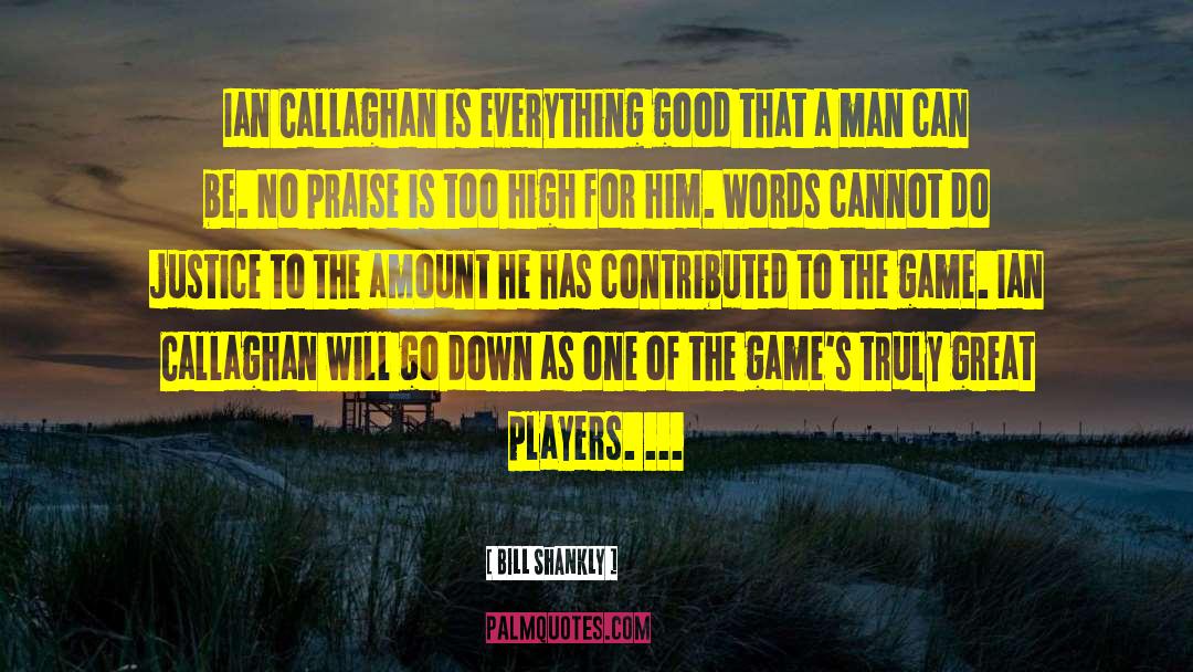 Bill Shankly Quotes: Ian Callaghan is everything good
