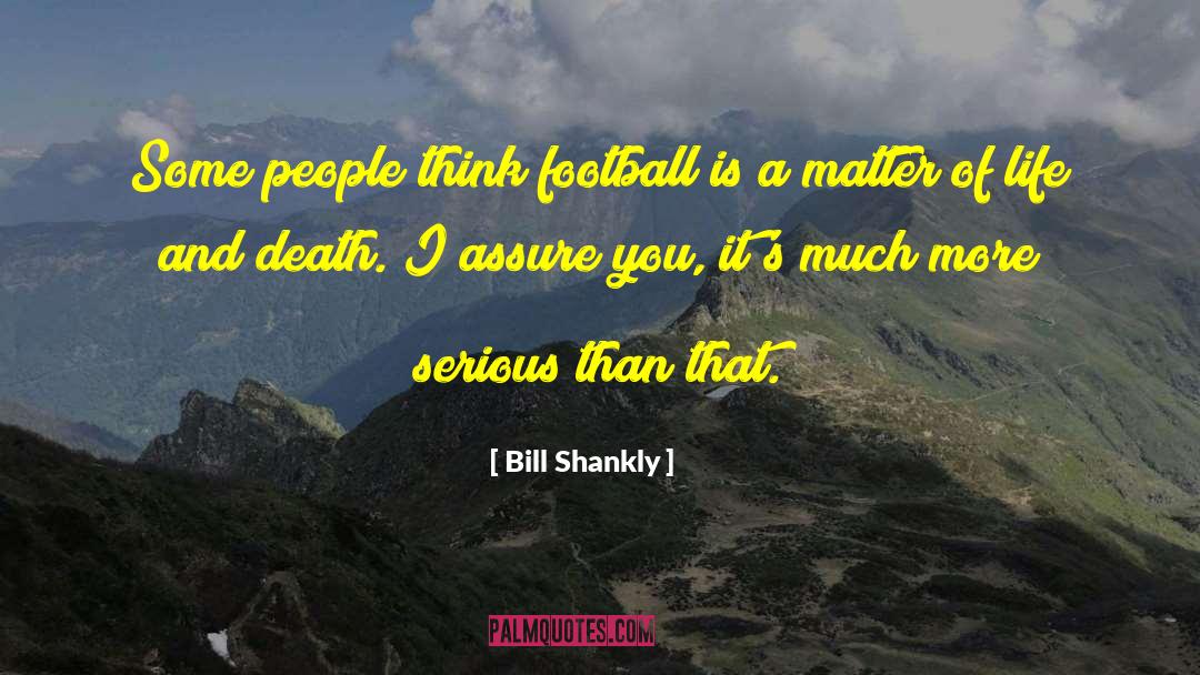 Bill Shankly Quotes: Some people think football is