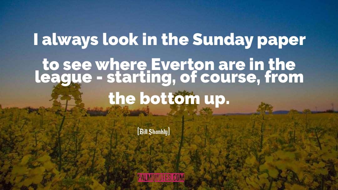 Bill Shankly Quotes: I always look in the