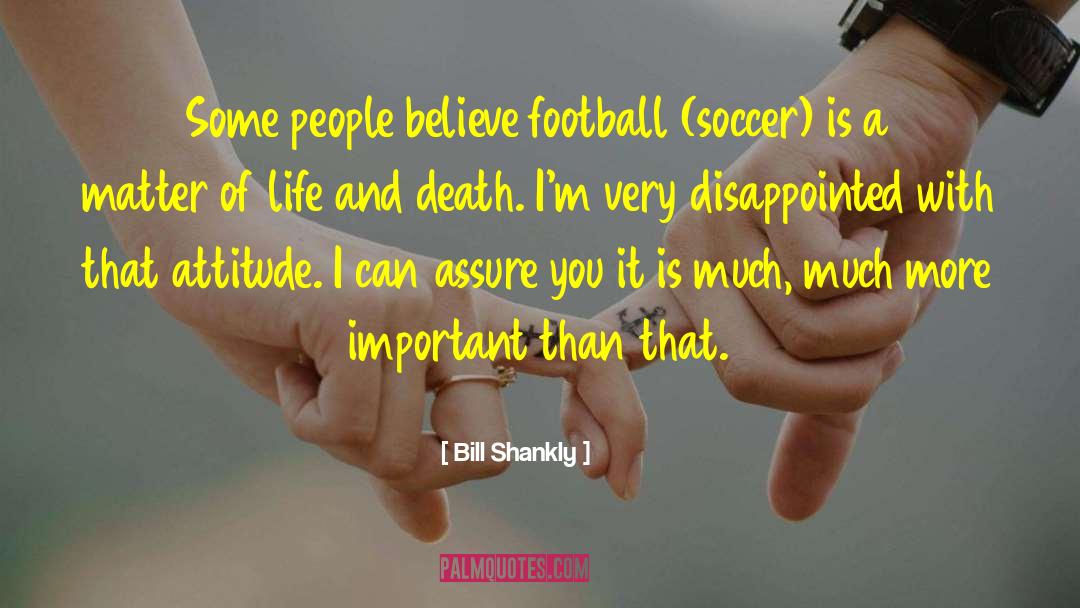 Bill Shankly Quotes: Some people believe football (soccer)