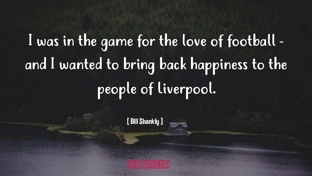 Bill Shankly Quotes: I was in the game