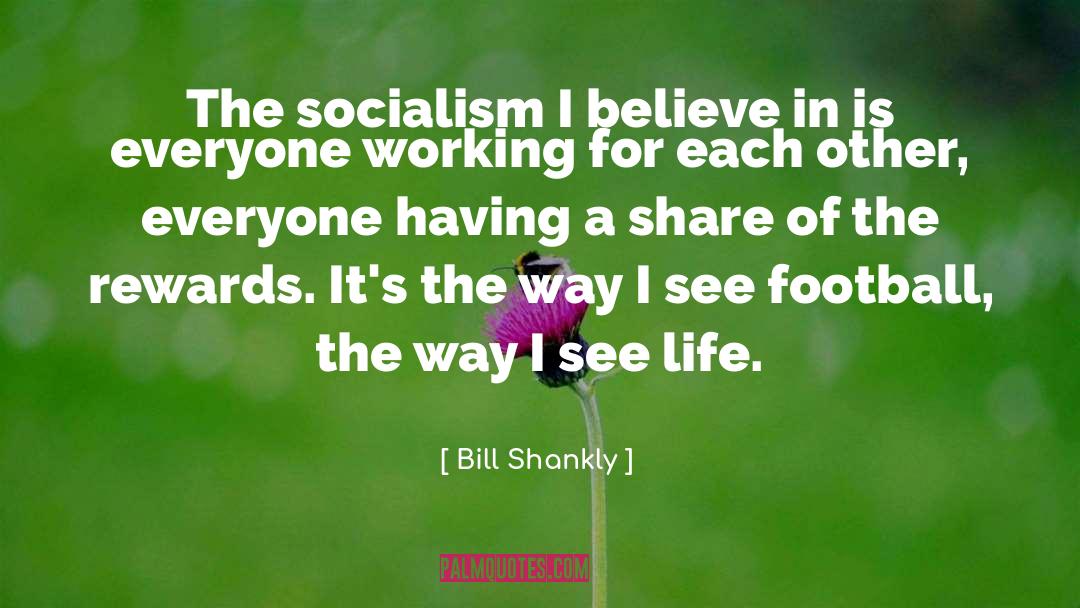 Bill Shankly Quotes: The socialism I believe in