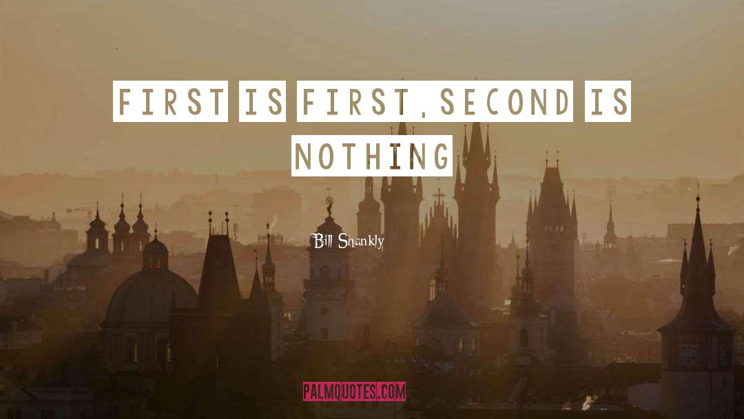 Bill Shankly Quotes: First is first,Second is nothing