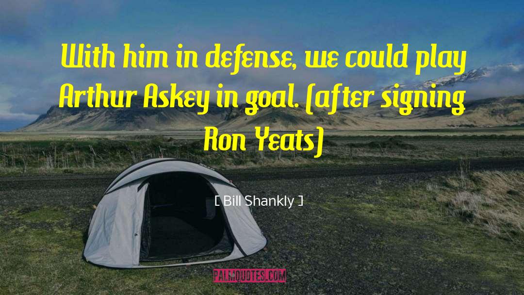 Bill Shankly Quotes: With him in defense, we