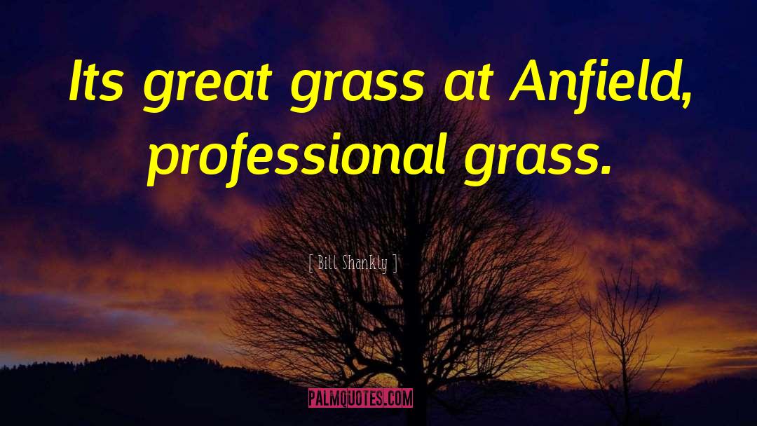 Bill Shankly Quotes: Its great grass at Anfield,