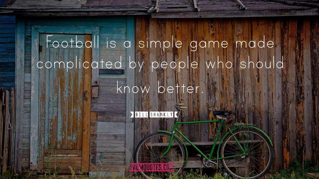 Bill Shankly Quotes: Football is a simple game