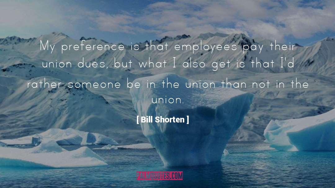 Bill Shorten Quotes: My preference is that employees