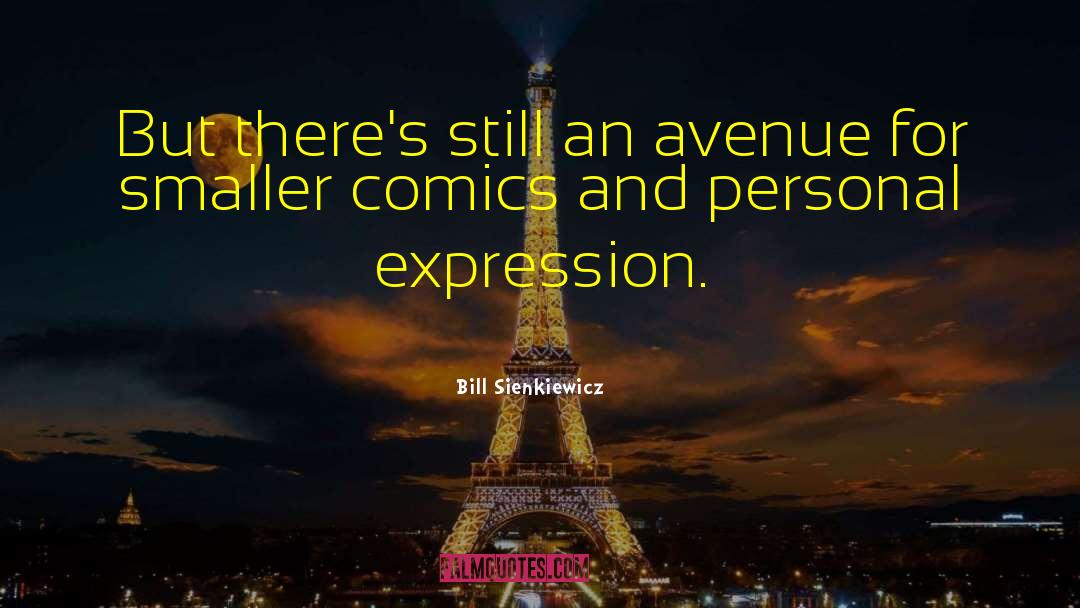 Bill Sienkiewicz Quotes: But there's still an avenue