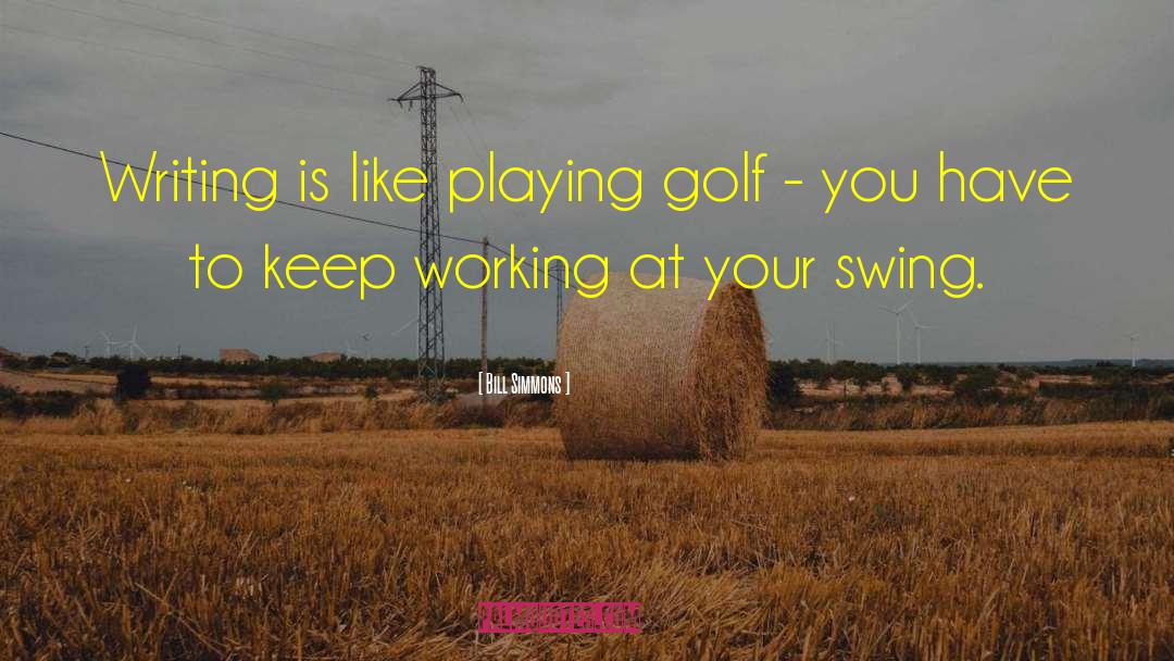 Bill Simmons Quotes: Writing is like playing golf