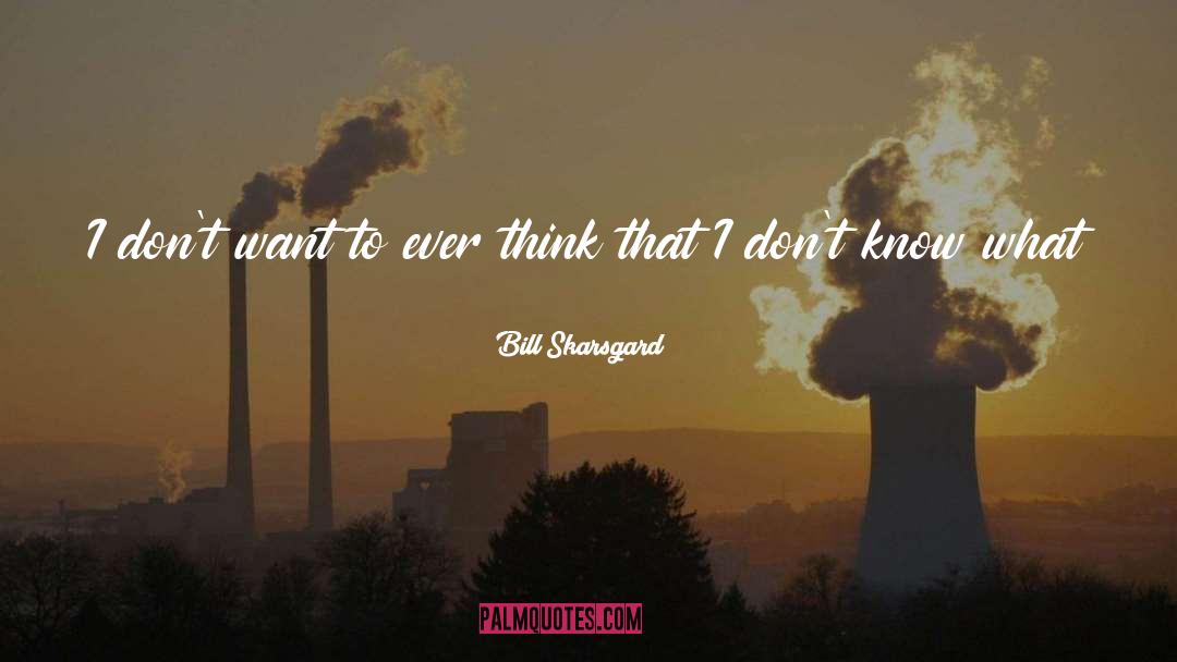 Bill Skarsgard Quotes: I don't want to ever