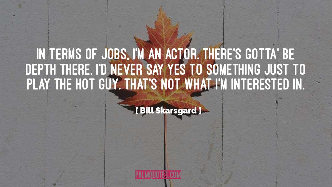 Bill Skarsgard Quotes: In terms of jobs, I'm