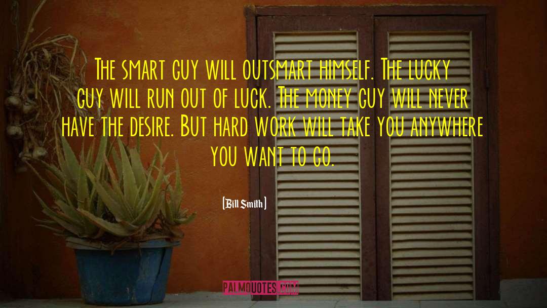 Bill Smith Quotes: The smart guy will outsmart