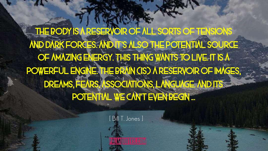 Bill T. Jones Quotes: The body is a reservoir