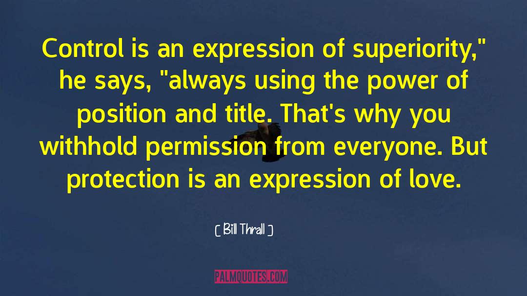 Bill Thrall Quotes: Control is an expression of