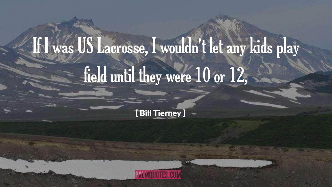 Bill Tierney Quotes: If I was US Lacrosse,